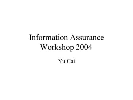Information Assurance Workshop 2004 Yu Cai. Introduction 5th Annual IEEE Information Assurance Workshop 9 - 11 June 2004, United States Military Academy,