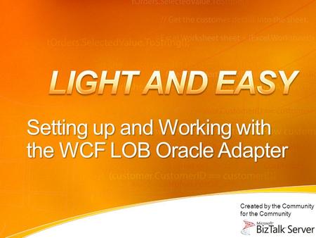 Created by the Community for the Community Setting up and Working with the WCF LOB Oracle Adapter.