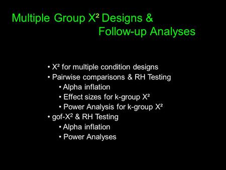 Multiple Group X² Designs & Follow-up Analyses X² for multiple condition designs Pairwise comparisons & RH Testing Alpha inflation Effect sizes for k-group.
