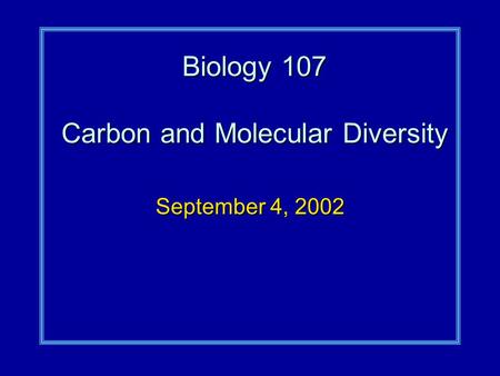 Biology 107 Carbon and Molecular Diversity September 4, 2002.