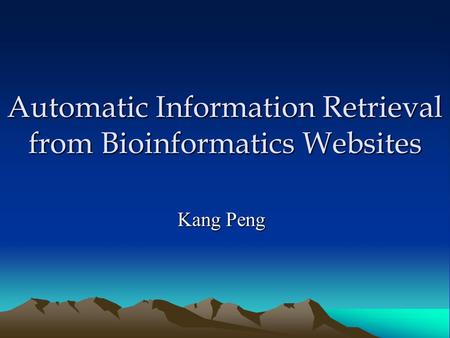 Automatic Information Retrieval from Bioinformatics Websites Kang Peng.