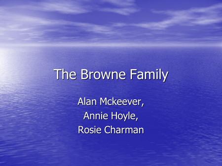 The Browne Family Alan Mckeever, Annie Hoyle, Rosie Charman.