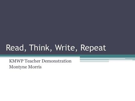 Read, Think, Write, Repeat KMWP Teacher Demonstration Montyne Morris.