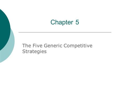 Chapter 5 The Five Generic Competitive Strategies.