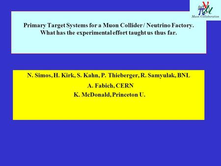 Primary Target Systems for a Muon Collider / Neutrino Factory. What has the experimental effort taught us thus far. N. Simos, H. Kirk, S. Kahn, P. Thieberger,