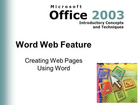 Office 2003 Introductory Concepts and Techniques M i c r o s o f t Word Web Feature Creating Web Pages Using Word.