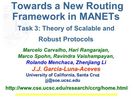 Towards a New Routing Framework in MANETs Task 3: Theory of Scalable and Robust Protocols Marcelo Carvalho, Hari Rangarajan, Marco Spohn, Ravindra Vaishampayan,