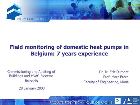 Field monitoring of domestic heat pumps in Belgium: 7 years experience Dr. Ir. Eric Dumont Prof. Marc Frère Faculty of Engineering, Mons Commissioning.