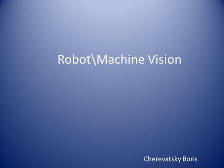 Robot\Machine Vision Cherevatsky Boris.
