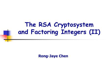 The RSA Cryptosystem and Factoring Integers (II) Rong-Jaye Chen.