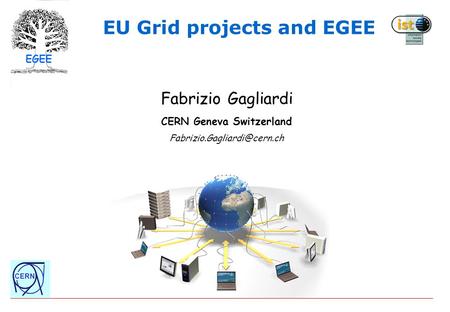 EGEE CERN EU Grid projects and EGEE Fabrizio Gagliardi CERN Geneva Switzerland