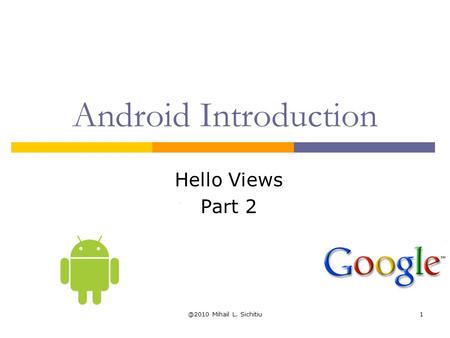 @2010 Mihail L. Sichitiu1 Android Introduction Hello Views Part 2.