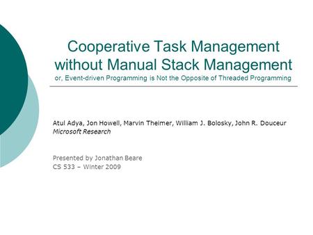 Cooperative Task Management without Manual Stack Management or, Event-driven Programming is Not the Opposite of Threaded Programming Atul Adya, Jon Howell,