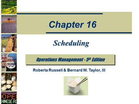 Scheduling Operations Management - 5 th Edition Chapter 16 Roberta Russell & Bernard W. Taylor, III.
