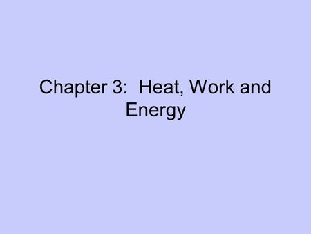 Chapter 3: Heat, Work and Energy. Definitions Force Work: motion against an opposing force dw = - f dxExamples: spring, gravity Conservative Force: absence.