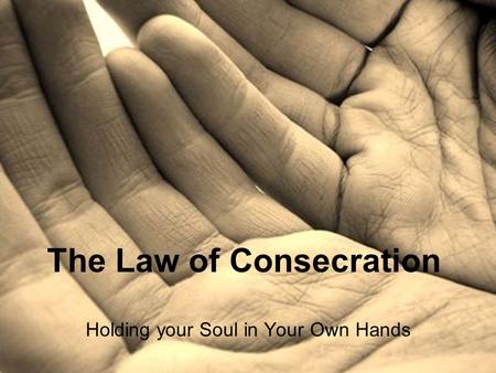The Law of Consecration Holding your Soul in Your Own Hands.