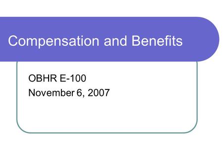 Compensation and Benefits OBHR E-100 November 6, 2007.