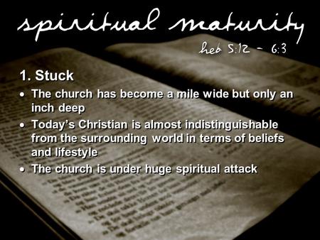 1. Stuck  The church has become a mile wide but only an inch deep  Today’s Christian is almost indistinguishable from the surrounding world in terms.