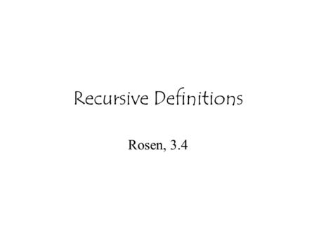 Recursive Definitions Rosen, 3.4. Recursive (or inductive) Definitions Sometimes easier to define an object in terms of itself. This process is called.