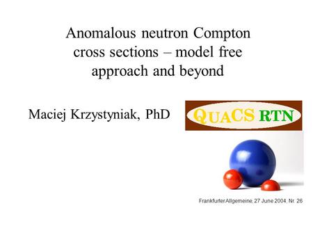 Anomalous neutron Compton cross sections – model free approach and beyond Maciej Krzystyniak, PhD Frankfurter Allgemeine, 27 June 2004, Nr. 26.