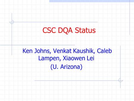 CSC DQA Status Ken Johns, Venkat Kaushik, Caleb Lampen, Xiaowen Lei (U. Arizona)