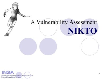 Information Networking Security and Assurance Lab National Chung Cheng University 1 A Vulnerability Assessment NIKTO.