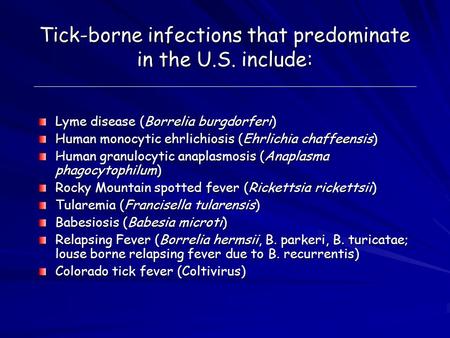 Tick-borne infections that predominate in the U.S. include: