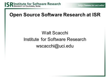 Open Source Software Research at ISR Walt Scacchi Institute for Software Research