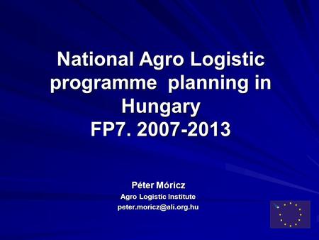 National Agro Logistic programme planning in Hungary FP7. 2007-2013 Péter Móricz Agro Logistic Institute