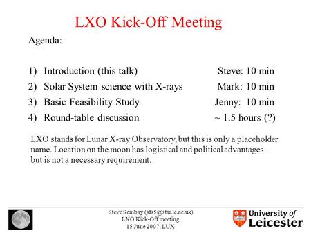 Steve Sembay LXO Kick-Off meeting 15 June 2007, LUX LXO Kick-Off Meeting Agenda: 1)Introduction (this talk) Steve:10 min 2)Solar System.