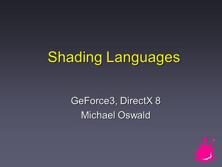 Shading Languages GeForce3, DirectX 8 Michael Oswald.