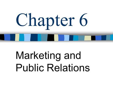 Chapter 6 Marketing and Public Relations. Objectives: Define Marketing List and describe the three approaches to developing a marketing plan List and.