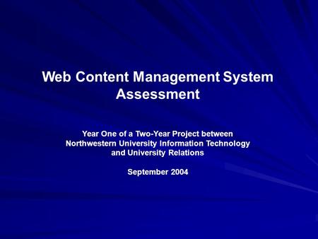 Web Content Management System Assessment Year One of a Two-Year Project between Northwestern University Information Technology and University Relations.