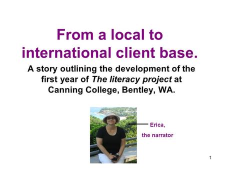 1 From a local to international client base. A story outlining the development of the first year of The literacy project at Canning College, Bentley, WA.