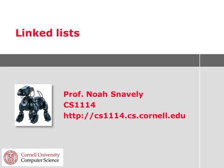 Linked lists Prof. Noah Snavely CS1114