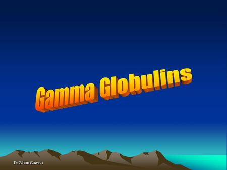 Gamma Globulins Dr Gihan Gawish.