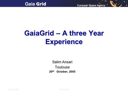 Grid S.G. Ansari 16 June 201516 June 201516 June 2015 GaiaGrid – A three Year Experience Salim Ansari Toulouse 20 th October, 2005.