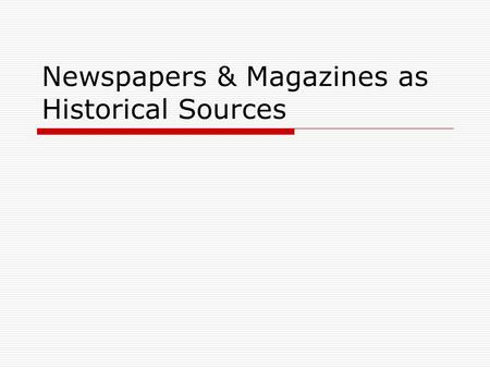 Newspapers & Magazines as Historical Sources. What is a primary source?