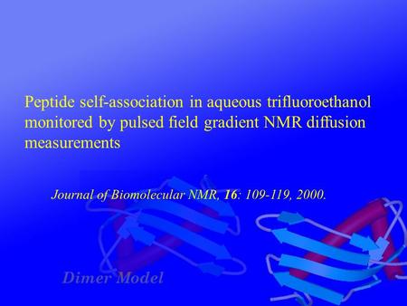 Peptide self-association in aqueous trifluoroethanol monitored by pulsed field gradient NMR diffusion measurements Journal of Biomolecular NMR,