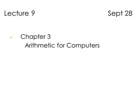 Lecture 9 Sept 28 Chapter 3 Arithmetic for Computers.
