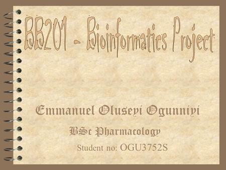 Emmanuel Oluseyi Ogunniyi Student no: OGU3752S BSc Pharmacology.