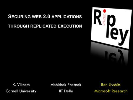 S ECURING WEB 2.0 APPLICATIONS THROUGH REPLICATED EXECUTION Ben Livshits Microsoft Research K. Vikram Cornell University Abhishek Prateek IIT Delhi.