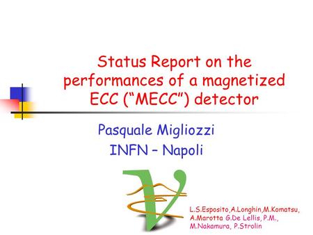 Status Report on the performances of a magnetized ECC (“MECC”) detector Pasquale Migliozzi INFN – Napoli L.S.Esposito,A.Longhin,M.Komatsu, A.Marotta G.De.
