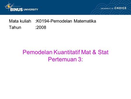 Pemodelan Kuantitatif Mat & Stat Pertemuan 3: Mata kuliah:K0194-Pemodelan Matematika Tahun:2008.