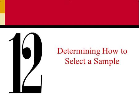 Determining How to Select a Sample. Ch 122 Basic Concepts in Sampling Population: the entire group under study as defined by research objectives –Researchers.