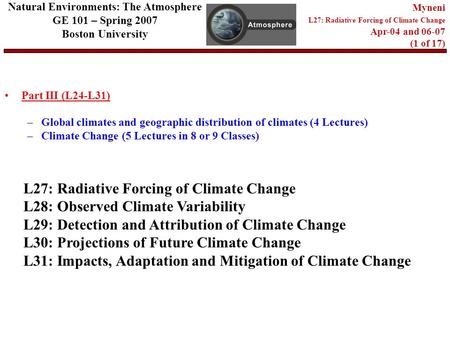 Natural Environments: The Atmosphere GE 101 – Spring 2007 Boston University Myneni L27: Radiative Forcing of Climate Change Apr-04 and 06-07 (1 of 17)