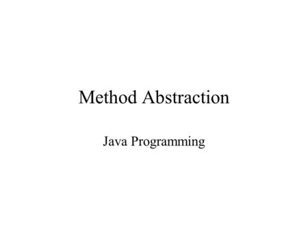 Method Abstraction Java Programming. Key to developing software is to apply the concept of abstraction. Method abstraction is defined as separating the.