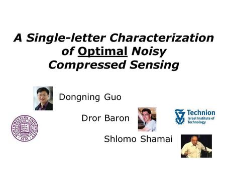 A Single-letter Characterization of Optimal Noisy Compressed Sensing Dongning Guo Dror Baron Shlomo Shamai.