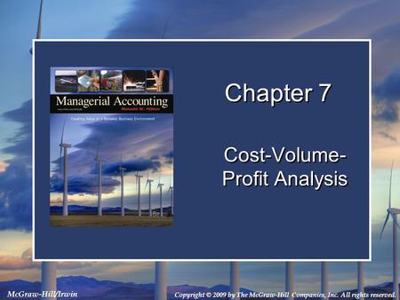 Copyright © 2009 by The McGraw-Hill Companies, Inc. All rights reserved. McGraw-Hill/Irwin Chapter 7 Cost-Volume- Profit Analysis.