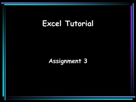 Assignment 3 Excel Tutorial IS for Management2 Content –Accurate –Relevant –Complete –Concise Time –Timely –Frequent (enough) Form –Easy to read –Appropriately.